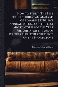 bokomslag How to Study 'The Best Short Stories'; an Analysis of Edward J. O'Brien's Annual Volumes of the Best Short Stories of the Year Prepared for the use of
