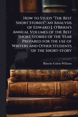bokomslag How to Study 'The Best Short Stories'; an Analysis of Edward J. O'Brien's Annual Volumes of the Best Short Stories of the Year Prepared for the use of