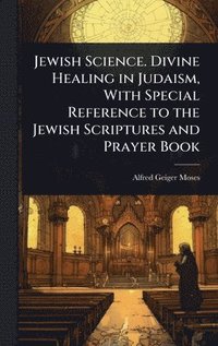 bokomslag Jewish Science. Divine Healing in Judaism, With Special Reference to the Jewish Scriptures and Prayer Book
