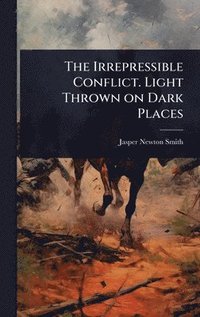 bokomslag Irrepressible Conflict. Light Thrown on Dark Places