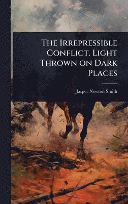 bokomslag Irrepressible Conflict. Light Thrown on Dark Places