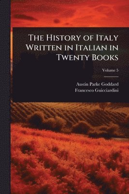 Austin Parke Goddard, Francesco Guicciardini - History of Italy Written in Italian in Twenty Books, Häftad