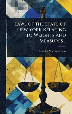 Laws of the State of New York Relating to Weights and Measures ..