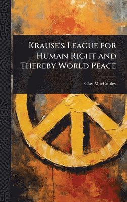 bokomslag Krause's League for Human Right and Thereby World Peace