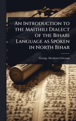 bokomslag Introduction to the Maithili Dialect of the Bihari Language as Spoken in North Bihar