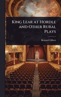 bokomslag King Lear at Hordle and Other Rural Plays