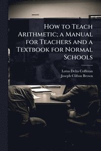 bokomslag How to Teach Arithmetic; a Manual for Teachers and a Textbook for Normal Schools