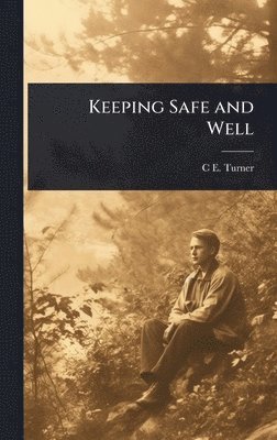 C E 1890-1974 Turner, C. E. 1890-1974 Turner, C E. 1890-1974 Turner, C E Turner - Keeping Safe and Well, Inbunden