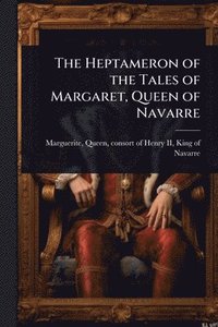 bokomslag The Heptameron of the Tales of Margaret, Queen of Navarre