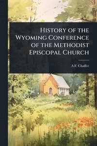 bokomslag History of the Wyoming Conference of the Methodist Episcopal Church