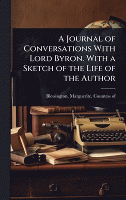 bokomslag A Journal of Conversations With Lord Byron. With a Sketch of the Life of the Author