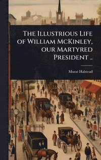bokomslag Illustrious Life of William McKinley, our Martyred President ..