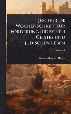 Jeschurun; Wochenschrift fÃ1/4r Förderung jÃ1/4dischen Geistes und judischen Leben