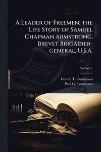 bokomslag A Leader of Freemen; the Life Story of Samuel Chapman Armstrong, Brevet Brigadier-general, U.S.A.