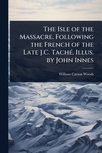 bokomslag Isle of the Massacre. Following the French of the Late J.C. TachÃ(c). Illus. by John Innes