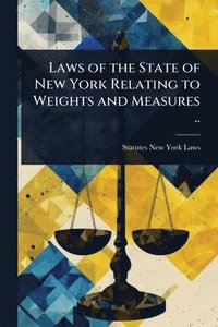 bokomslag Laws of the State of New York Relating to Weights and Measures ..