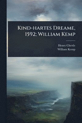 Henry Chettle, William Kemp - Kind-hartes Dreame, 1592; William Kemp, Häftad