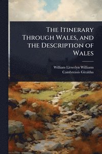 bokomslag The Itinerary Through Wales, and the Description of Wales