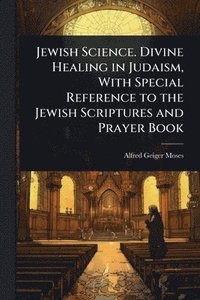 bokomslag Jewish Science. Divine Healing in Judaism, With Special Reference to the Jewish Scriptures and Prayer Book