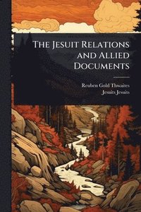 bokomslag The Jesuit Relations and Allied Documents