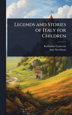 Katharine Cameron, Amy Steedman - Legends and Stories of Italy for Children, Inbunden