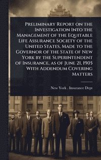 bokomslag Preliminary Report on the Investigation Into the Management of the Equitable Life Assurance Society of the United States, Made to the Governor of the State of New York by the Superintendent of Insu...