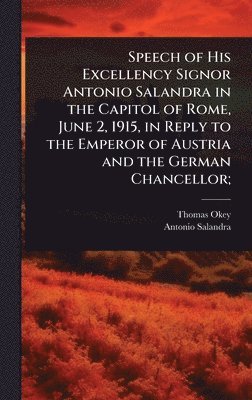 Thomas Okey, Antonio Salandra - Speech of His Excellency Signor Antonio Salandra in the Capitol of Rome, June 2, 1915, in Reply to the Emperor of Austria and the German Chancellor;, Inbunden
