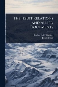 bokomslag The Jesuit Relations and Allied Documents