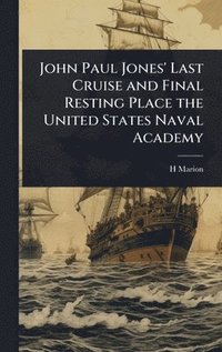 bokomslag John Paul Jones' Last Cruise and Final Resting Place the United States Naval Academy