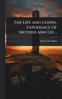 bokomslag Life and Gospel Experience of Mother Ann Lee ..