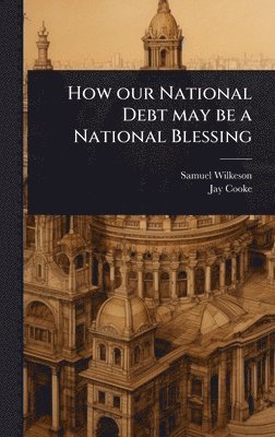 bokomslag How our National Debt may be a National Blessing