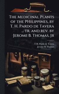 bokomslag Medicinal Plants of the PHilippines, by T. H. Pardo de Tavera ... tr. and rev. by Jerome B. Thomas, Jr