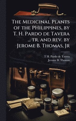 T H 1857-1925 Pardo De Tavera, Jerome B Thomas, T. H. 1857-1925 Pardo De Tavera, Jerome B. Thomas, T H. 1857-1925 Pardo de Tavera, T H Pardo de Tavera - Medicinal Plants of the PHilippines, by T. H. Pardo de Tavera ... tr. and rev. by Jerome B. Thomas, Jr, Inbunden