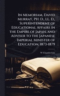 bokomslag In Memoriam, David Murray, PH. D., LL. D., Superintendent of Educational Affairs in the Empire of Japan, and Adviser to the Japanese Imperial Minister