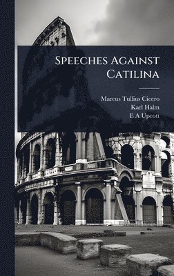 Marcus Tullius Cicero, Karl Halm, E A Upcott - Speeches Against Catilina, Inbunden