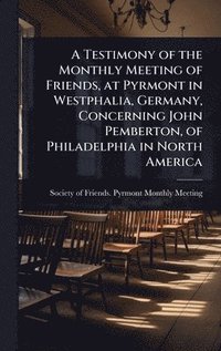 bokomslag Testimony of the Monthly Meeting of Friends, at Pyrmont in Westphalia, Germany, Concerning John Pemberton, of Philadelphia in North America