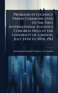 bokomslag Problems in Eugenics. Papers Communicated to the First International Eugenics Congress Held at the University of London, July 24th to 30th, 1912