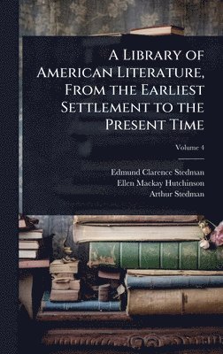Edmund Clarence Stedman, Ellen MacKay Hutchinson, Arthur Stedman - Library of American Literature, From the Earliest Settlement to the Present Time, Inbunden
