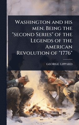 bokomslag Washington and his men. Being the "second Series" of the Legends of the American Revolution of "1776"