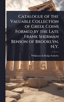 Sotheby Wilkinson & Hodge - Catalogue of the Valuable Collection of Greek Coins Formed by the Late Frank Sherman Benson of Brooklyn, N.Y., Inbunden