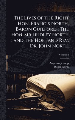 bokomslag Lives of the Right Hon. Francis North, Baron Guilford; The Hon. Sir Dudley North; and the Hon. and Rev. Dr. John North