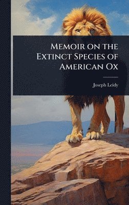 Joseph Leidy - Memoir on the Extinct Species of American Ox, Inbunden