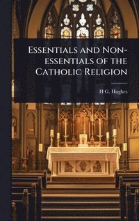 bokomslag Essentials and Non-essentials of the Catholic Religion