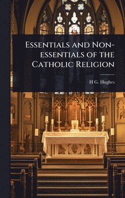 bokomslag Essentials and Non-essentials of the Catholic Religion