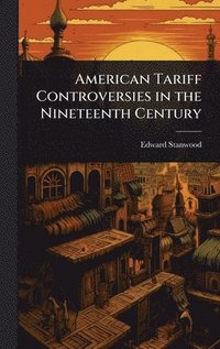 bokomslag American Tariff Controversies in the Nineteenth Century