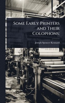 Some Early Printers and Their Colophons;