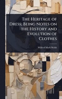 bokomslag Heritage of Dress; Being Notes on the History and Evolution of Clothes