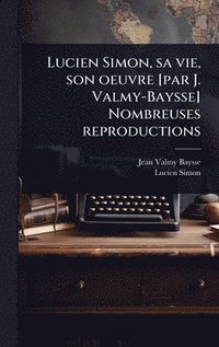 bokomslag Lucien Simon, sa vie, son oeuvre [par J. Valmy-Baysse] Nombreuses reproductions