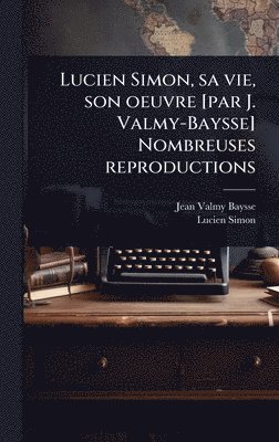 bokomslag Lucien Simon, sa vie, son oeuvre [par J. Valmy-Baysse] Nombreuses reproductions