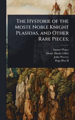 Samuel Pepys, Henry Hucks Gibbs, John Weever - Hystorie of the Moste Noble Knight Plasidas, and Other Rare Pieces;, Inbunden